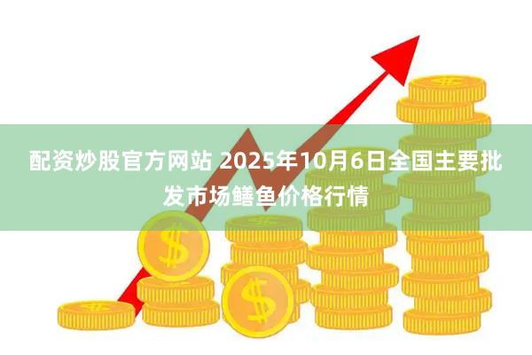 配资炒股官方网站 2025年10月6日全国主要批发市场鳝鱼价格行情