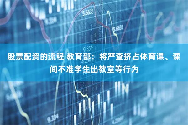 股票配资的流程 教育部:将严查挤占体育课、课间不准学生出教室等行为