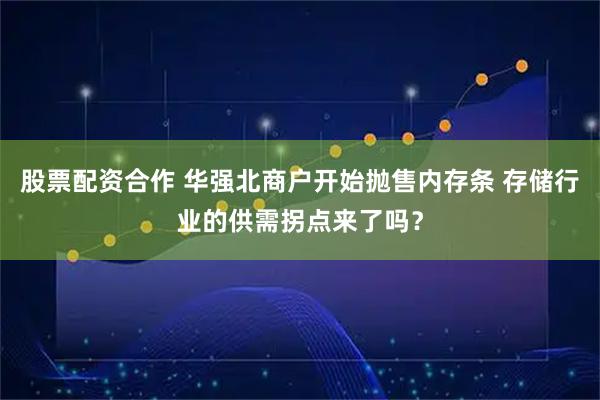 股票配资合作 华强北商户开始抛售内存条 存储行业的供需拐点来了吗？